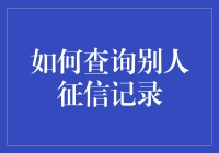 如何在不被发现的情况下查询别人征信记录的十种方法