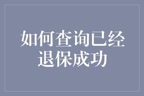 如何查询已经退保成功