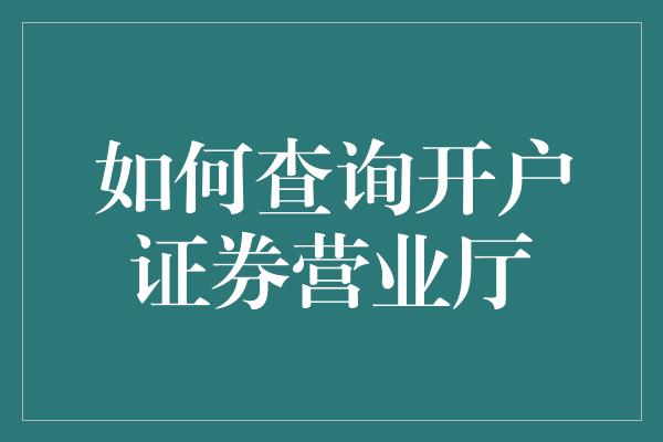 如何查询开户证券营业厅