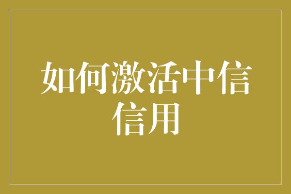 如何激活中信信用