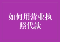 如何用营业执照代款：策略与实践指南