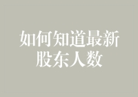 如何知道最新股东人数：深入解析股东信息的透明度与获取方法