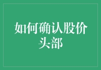 如何确认股价头部：技术分析与策略技巧