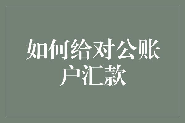 如何给对公账户汇款