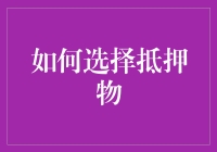 如何选择抵押物：构建稳固信用保障的基石