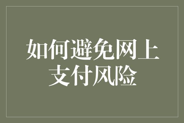 如何避免网上支付风险