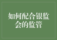 如何有效配合银监会的监管：银行业金融机构的最佳实践