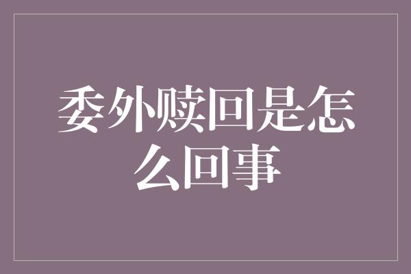 委外赎回是怎么回事