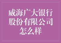 威海广大银行股份有限公司：为区域经济繁荣提供稳健金融支撑