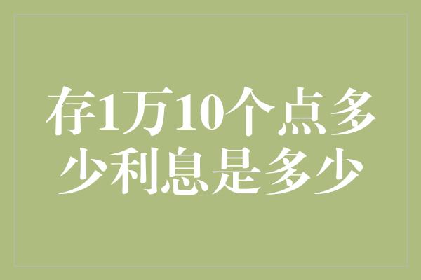 存1万10个点多少利息是多少