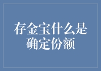 存金宝：藏金于民，让您的钱袋子鼓鼓的！什么是确定份额，听我慢慢道来！