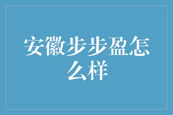 安徽步步盈怎么样