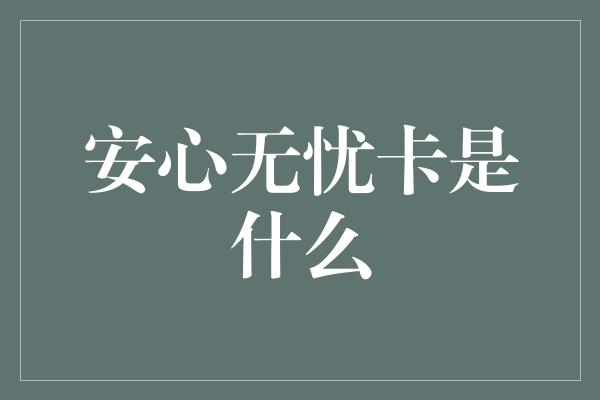 安心无忧卡是什么