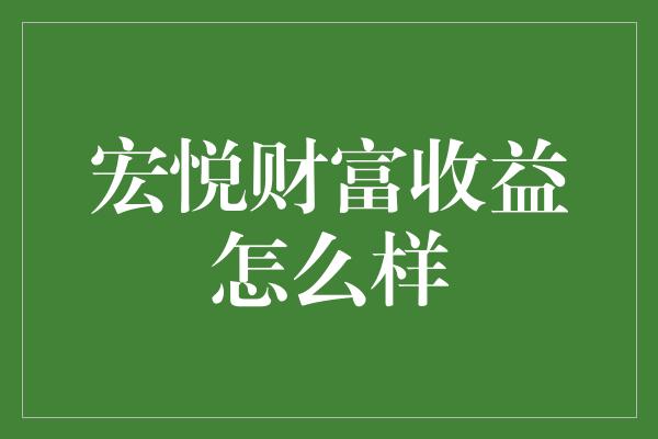 宏悦财富收益怎么样