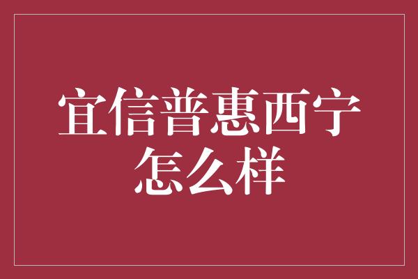 宜信普惠西宁怎么样