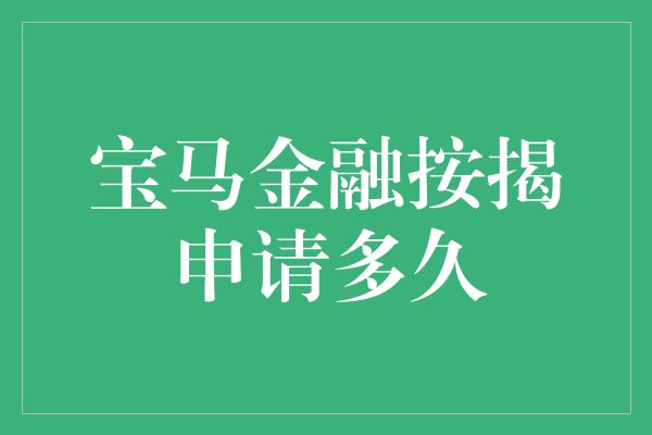 宝马金融按揭申请多久