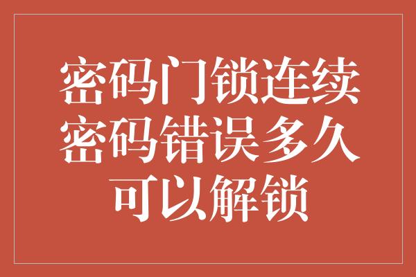 密码门锁连续密码错误多久可以解锁