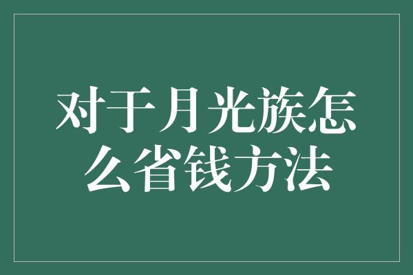 对于月光族怎么省钱方法