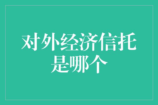 对外经济信托是哪个