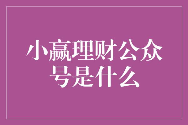 小赢理财公众号是什么