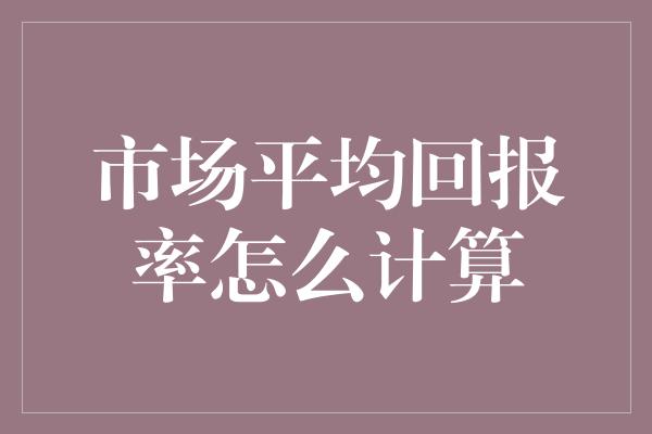 市场平均回报率怎么计算