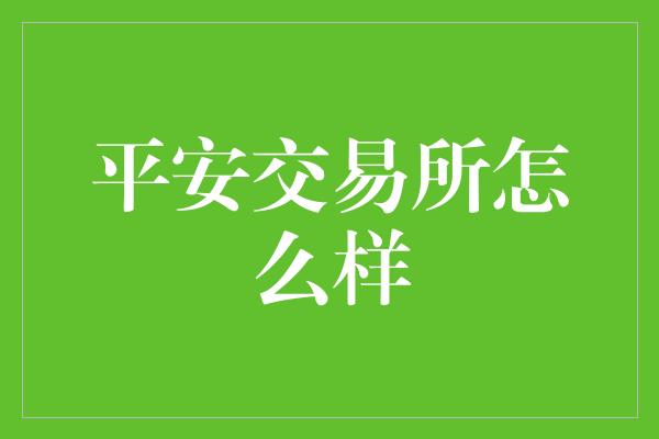 平安交易所怎么样