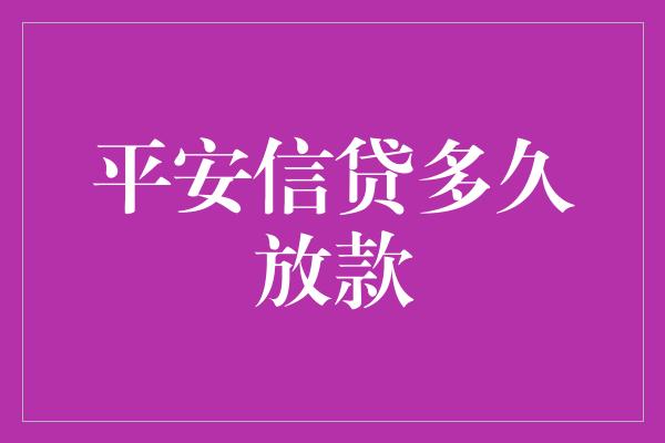 平安信贷多久放款