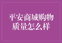 平安商城购物质量如何？深度剖析与消费者体验分享