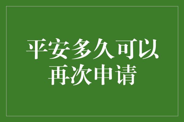 平安多久可以再次申请