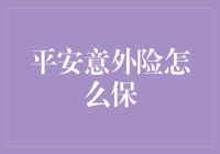 平安意外险怎么保：全面解析平安保险公司的意外险购买步骤与注意事项