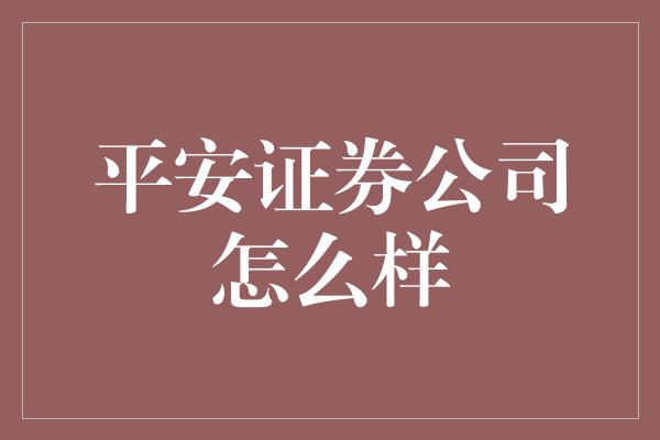 平安证券公司怎么样