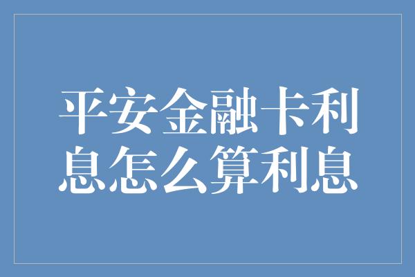 平安金融卡利息怎么算利息