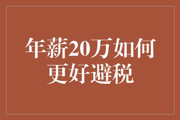 年薪20万如何更好避税