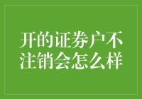 开的证券户不注销会怎么样：账户沉睡与潜在风险