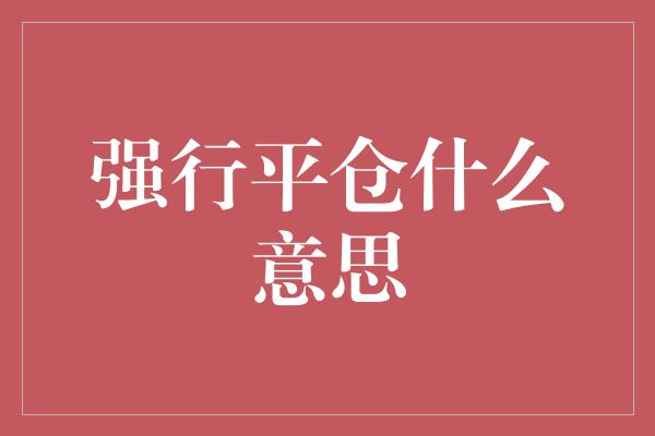 强行平仓什么意思