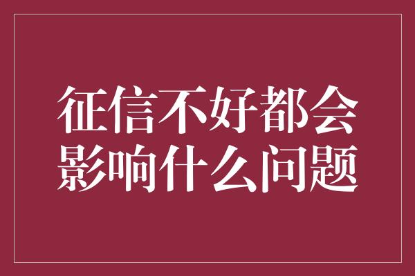 征信不好都会影响什么问题