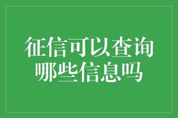 征信可以查询哪些信息吗