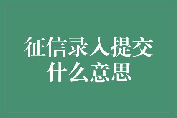 征信录入提交什么意思