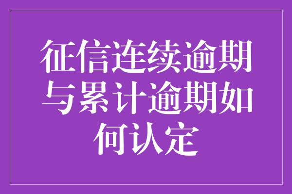 征信连续逾期与累计逾期如何认定