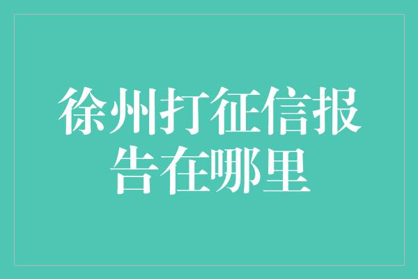 徐州打征信报告在哪里