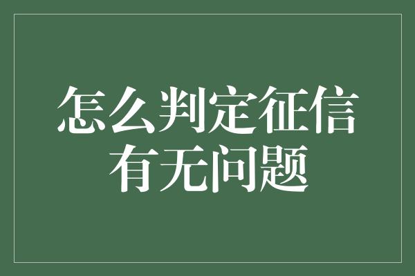 怎么判定征信有无问题