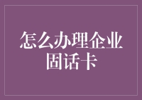 如何高效办理企业固话卡？