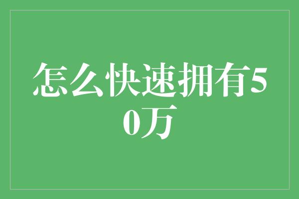 怎么快速拥有50万