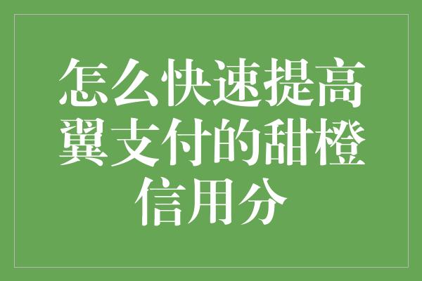 怎么快速提高翼支付的甜橙信用分