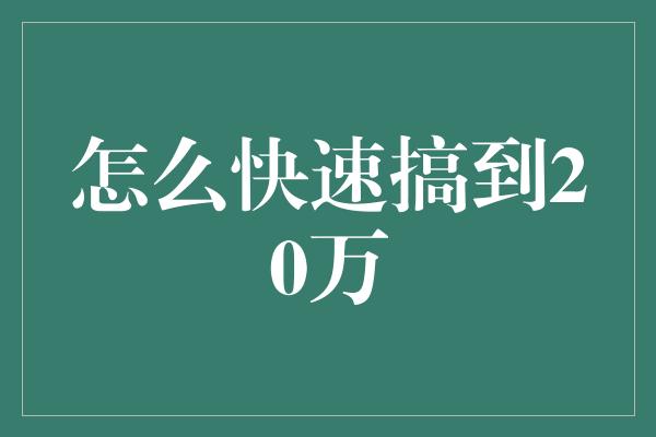 怎么快速搞到20万