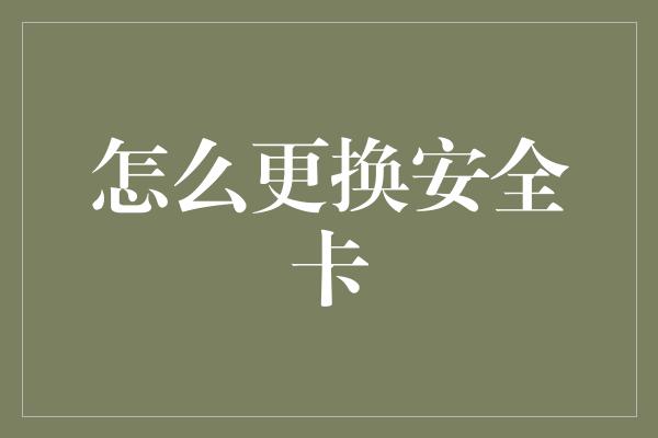 怎么更换安全卡