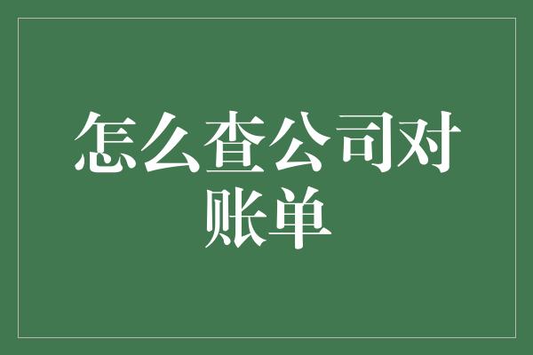 怎么查公司对账单