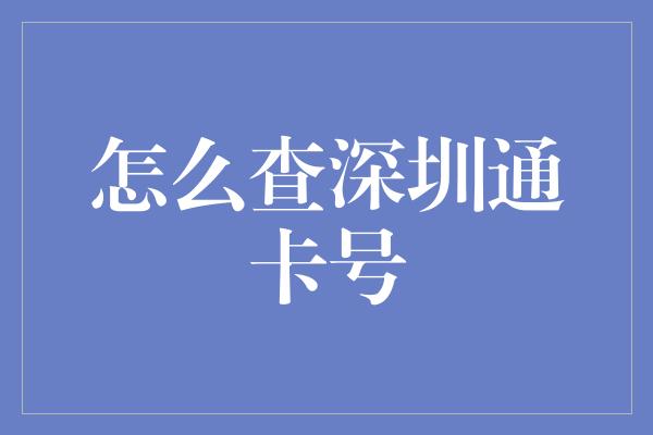 怎么查深圳通卡号