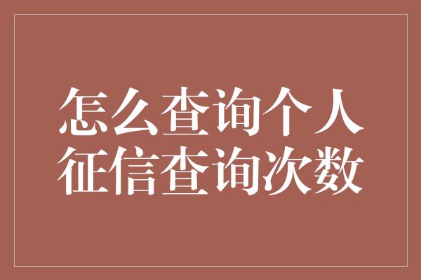 怎么查询个人征信查询次数