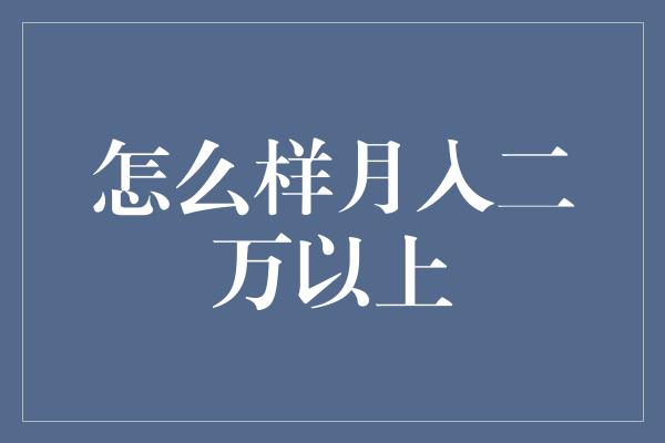 怎么样月入二万以上